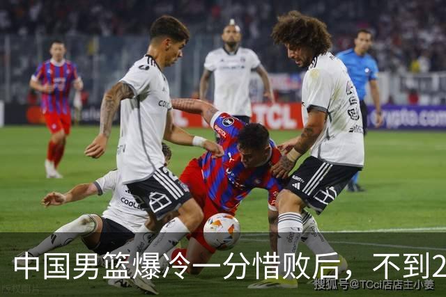 中国男篮爆冷一分惜败后，不到24小时，5人淘汰离队，胡明轩在列